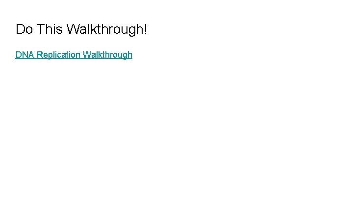 Do This Walkthrough! DNA Replication Walkthrough 
