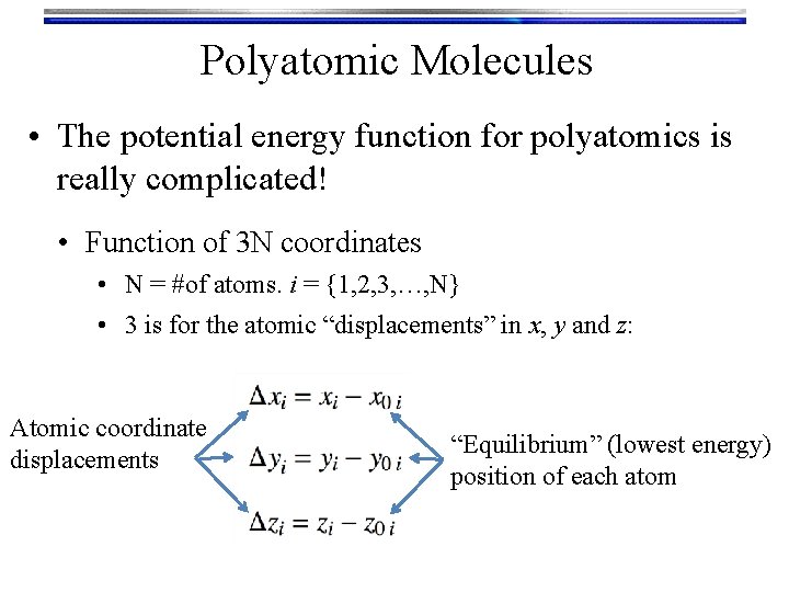 Polyatomic Molecules • The potential energy function for polyatomics is really complicated! • Function