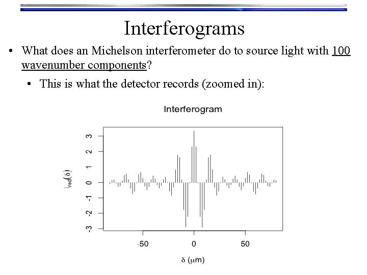 Interferograms • What does an Michelson interferometer do to source light with 100 wavenumber