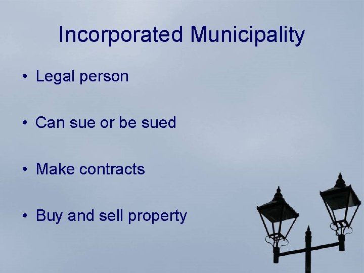 Incorporated Municipality • Legal person • Can sue or be sued • Make contracts