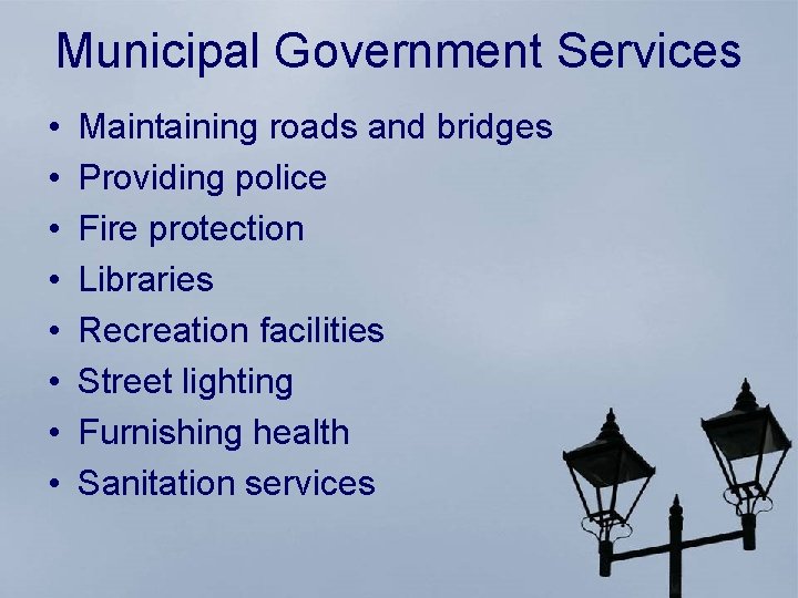 Municipal Government Services • • Maintaining roads and bridges Providing police Fire protection Libraries