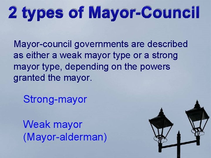 2 types of Mayor-Council Mayor-council governments are described as either a weak mayor type