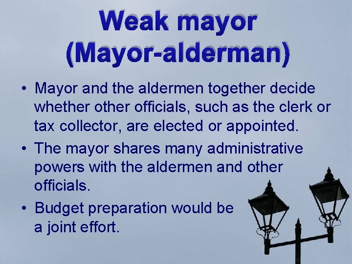 Weak mayor (Mayor-alderman) • Mayor and the aldermen together decide whether officials, such as