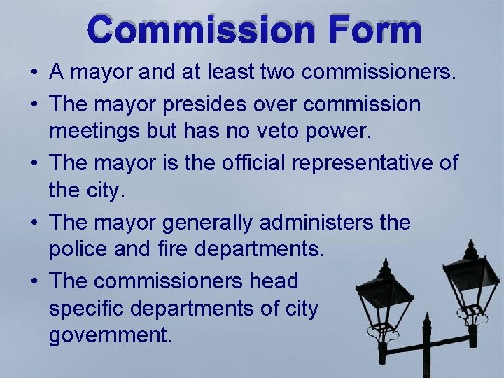 Commission Form • A mayor and at least two commissioners. • The mayor presides