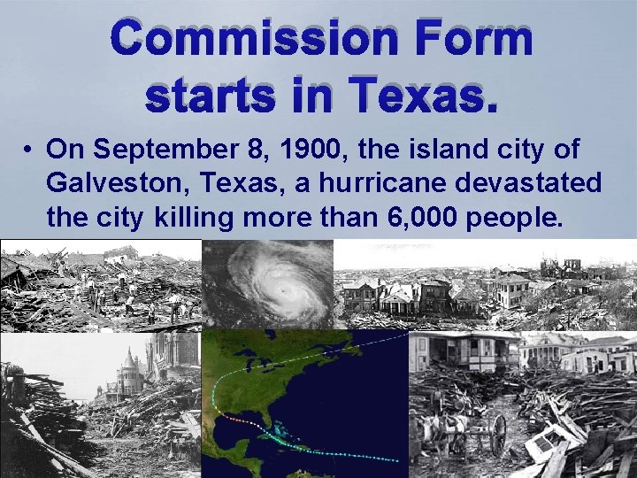 Commission Form starts in Texas. • On September 8, 1900, the island city of
