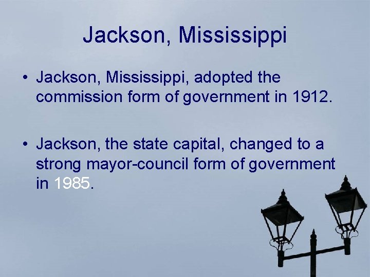 Jackson, Mississippi • Jackson, Mississippi, adopted the commission form of government in 1912. •