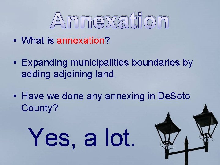 Annexation • What is annexation? • Expanding municipalities boundaries by adding adjoining land. •
