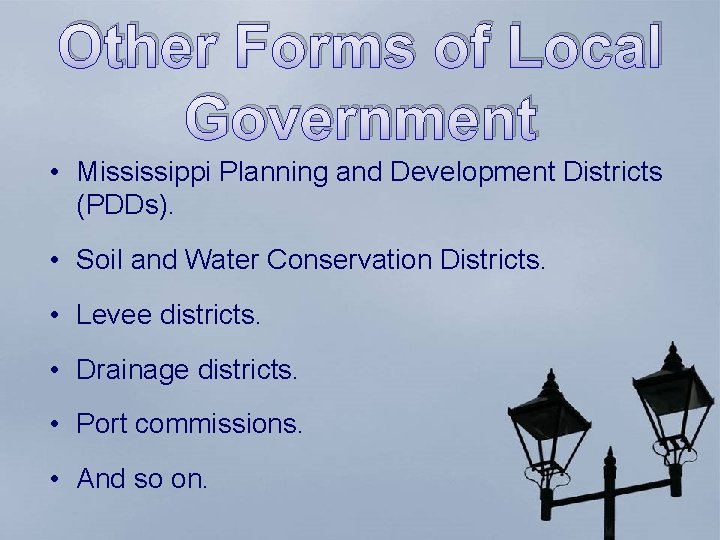 Other Forms of Local Government • Mississippi Planning and Development Districts (PDDs). • Soil