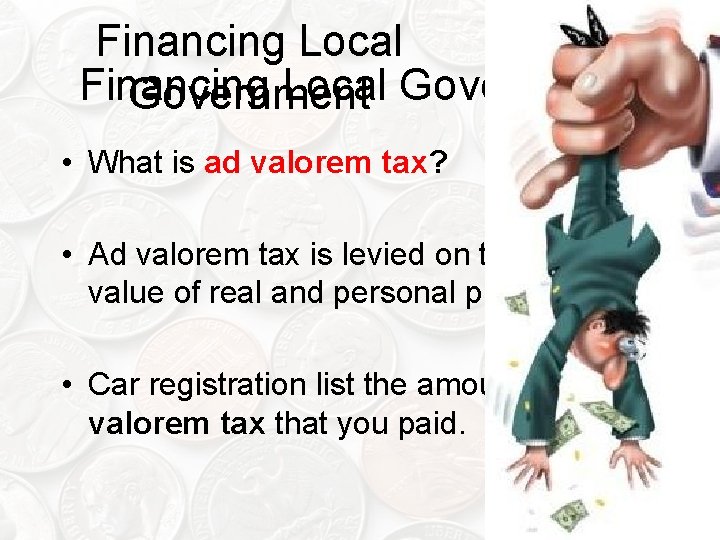 Financing Local Government • What is ad valorem tax? • Ad valorem tax is