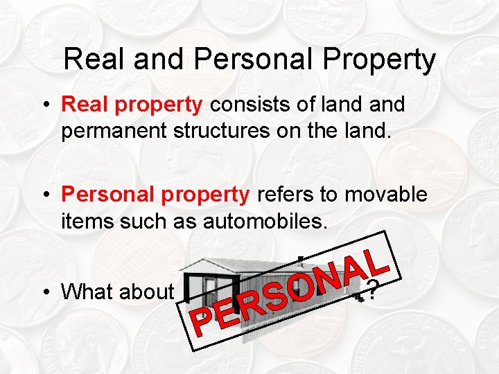 Real and Personal Property • Real property consists of land permanent structures on the