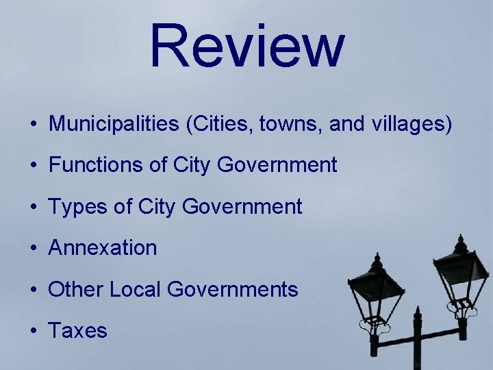 Review • Municipalities (Cities, towns, and villages) • Functions of City Government • Types