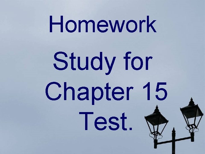 Homework Study for Chapter 15 Test. 