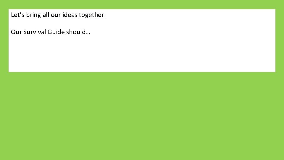 Let’s bring all our ideas together. Our Survival Guide should… 