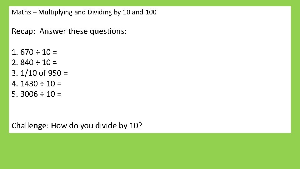 Maths – Multiplying and Dividing by 10 and 100 Recap: Answer these questions: 1.