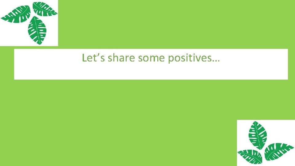 Let’s share some positives… 