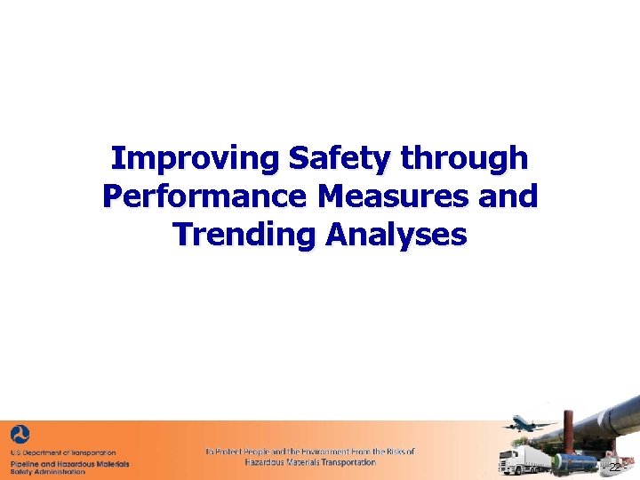 Improving Safety through Performance Measures and Trending Analyses - 22 - 