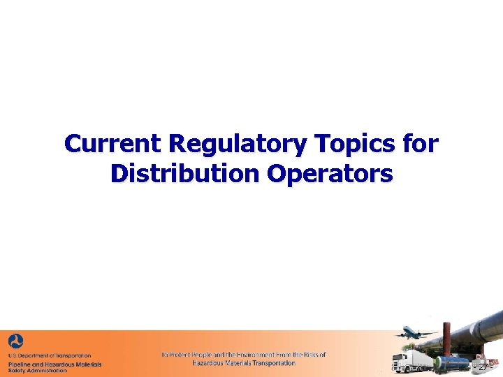 Current Regulatory Topics for Distribution Operators - 27 - 