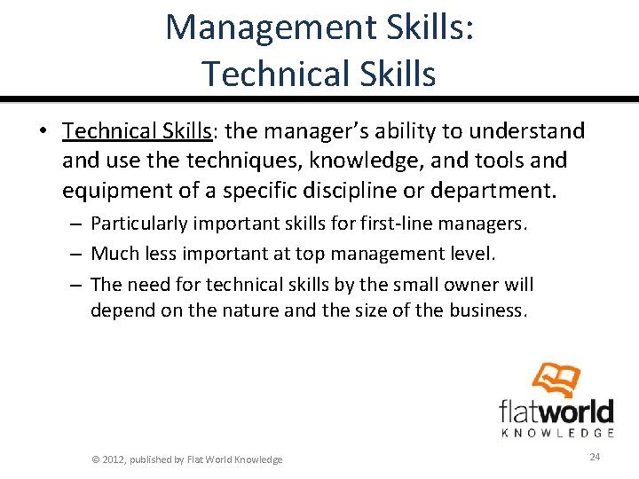 Management Skills: Technical Skills • Technical Skills: the manager’s ability to understand use the