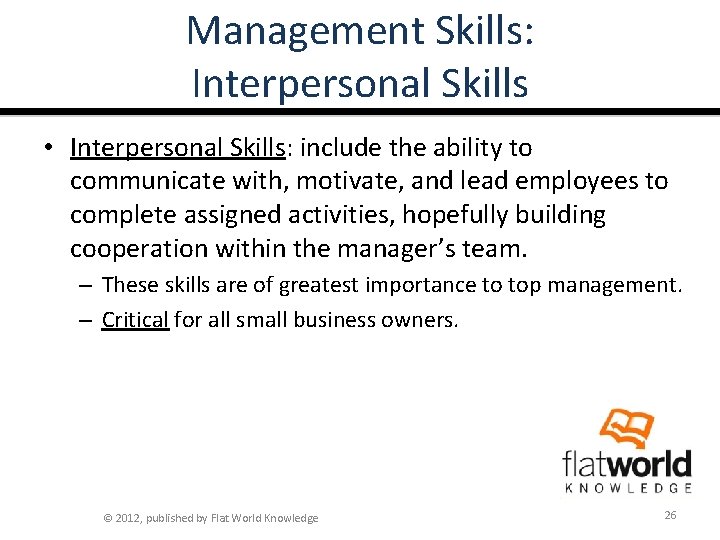 Management Skills: Interpersonal Skills • Interpersonal Skills: include the ability to communicate with, motivate,