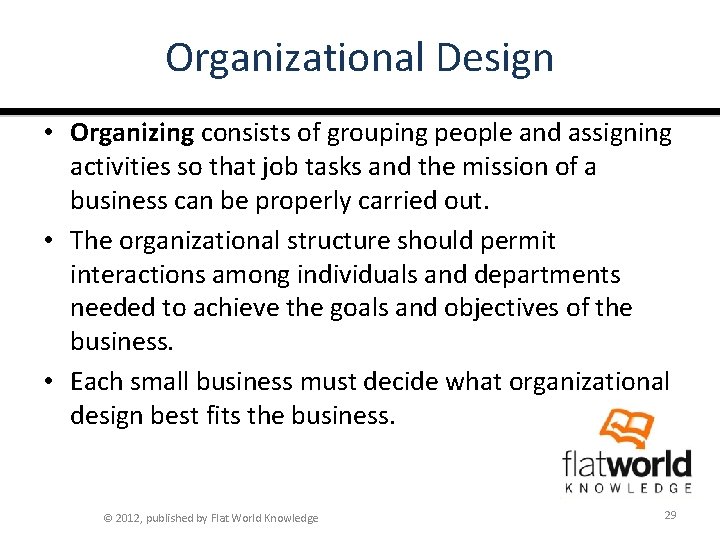 Organizational Design • Organizing consists of grouping people and assigning activities so that job