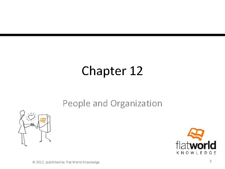 Chapter 12 People and Organization © 2012, published by Flat World Knowledge 3 