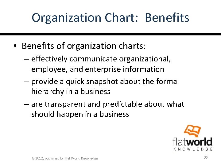 Organization Chart: Benefits • Benefits of organization charts: – effectively communicate organizational, employee, and