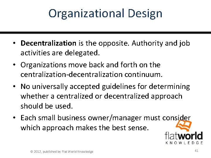 Organizational Design • Decentralization is the opposite. Authority and job activities are delegated. •