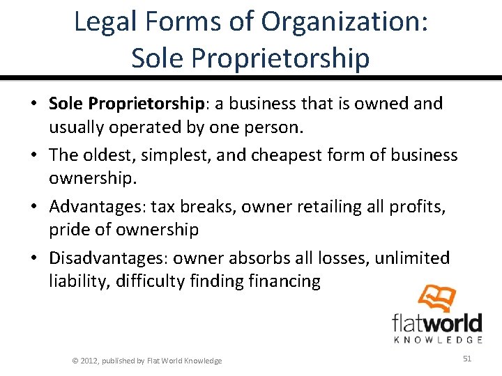 Legal Forms of Organization: Sole Proprietorship • Sole Proprietorship: a business that is owned