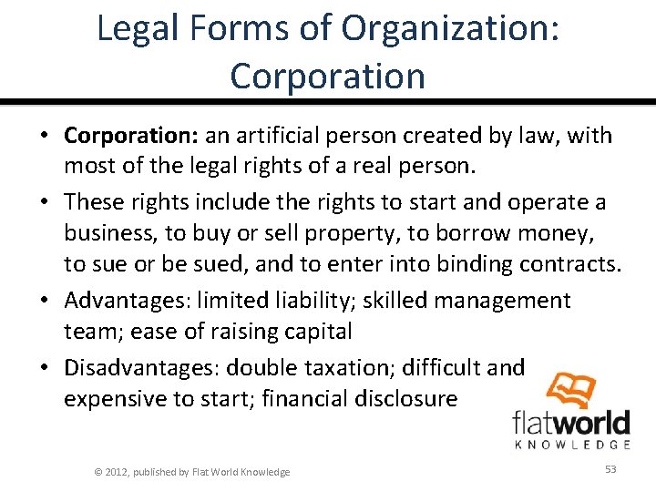 Legal Forms of Organization: Corporation • Corporation: an artificial person created by law, with