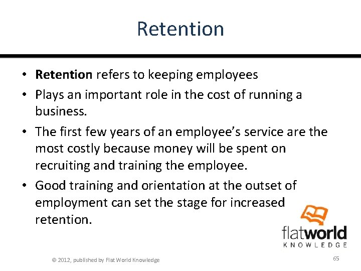 Retention • Retention refers to keeping employees • Plays an important role in the