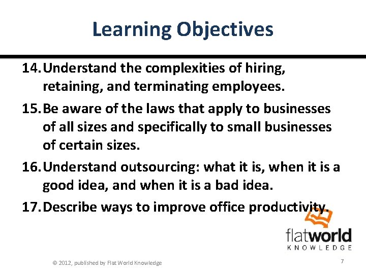 Learning Objectives 14. Understand the complexities of hiring, retaining, and terminating employees. 15. Be