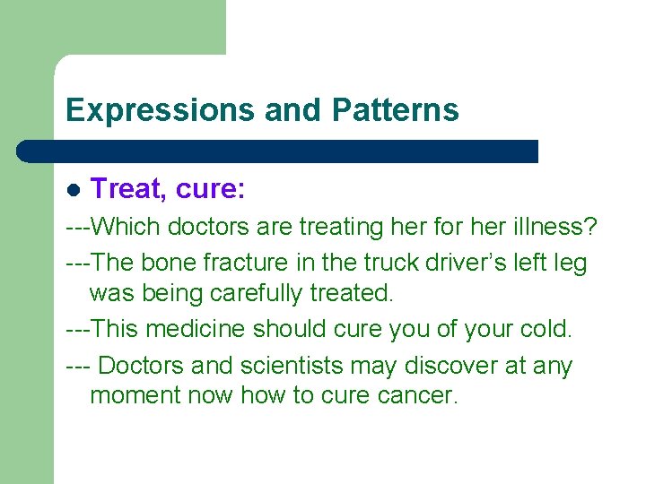 Expressions and Patterns l Treat, cure: ---Which doctors are treating her for her illness?