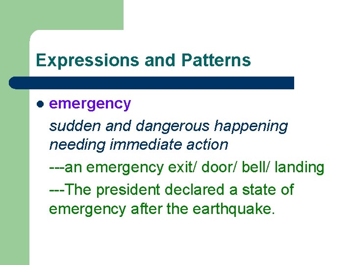 Expressions and Patterns l emergency sudden and dangerous happening needing immediate action ---an emergency