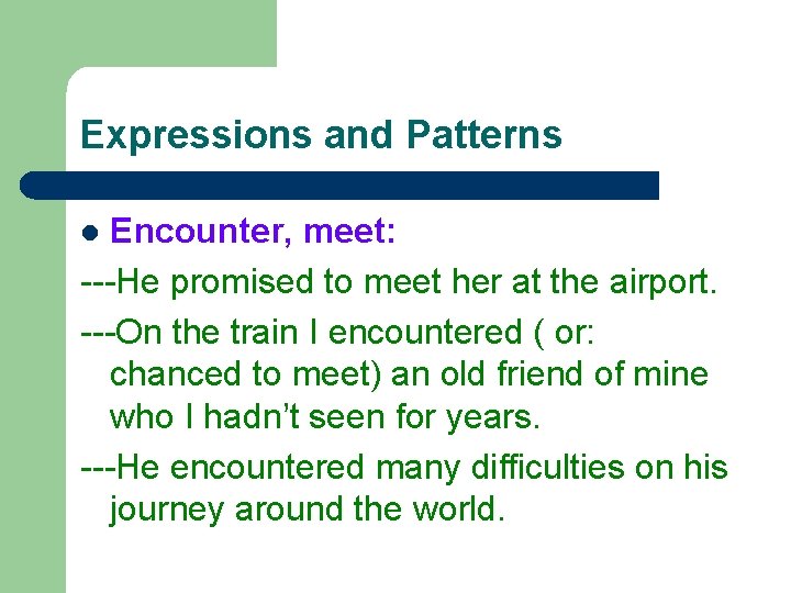 Expressions and Patterns Encounter, meet: ---He promised to meet her at the airport. ---On