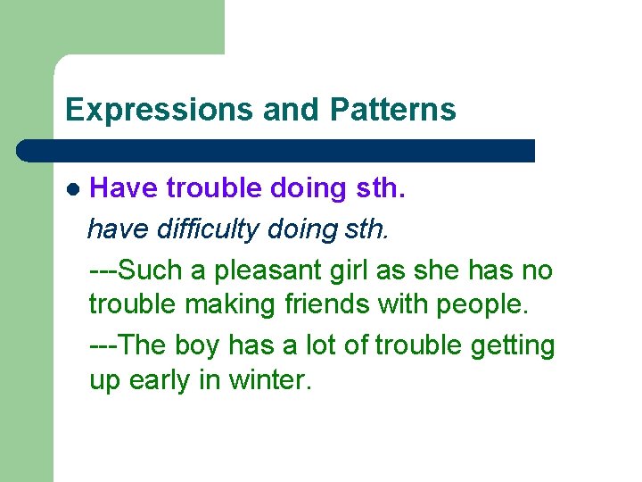 Expressions and Patterns l Have trouble doing sth. have difficulty doing sth. ---Such a