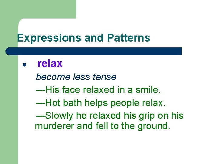 Expressions and Patterns l relax become less tense ---His face relaxed in a smile.