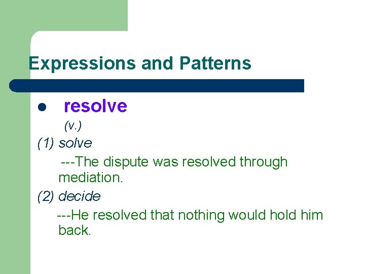 Expressions and Patterns l resolve (v. ) (1) solve ---The dispute was resolved through