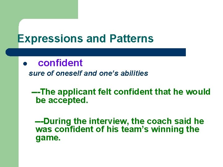 Expressions and Patterns l confident sure of oneself and one’s abilities ---The applicant felt