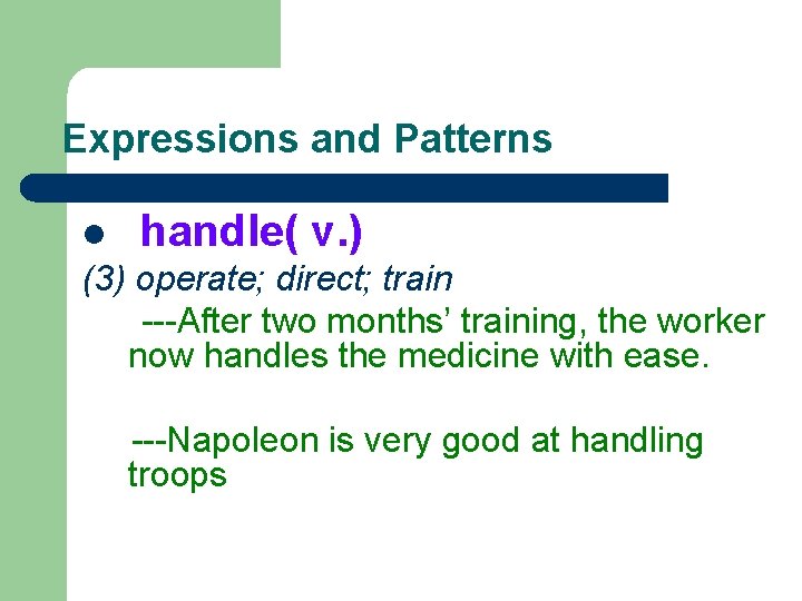 Expressions and Patterns l handle( v. ) (3) operate; direct; train ---After two months’