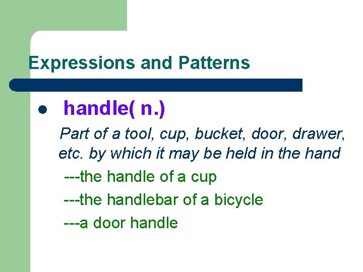 Expressions and Patterns l handle( n. ) Part of a tool, cup, bucket, door,