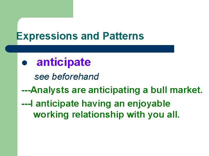 Expressions and Patterns l anticipate see beforehand ---Analysts are anticipating a bull market. ---I