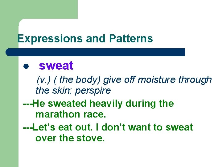 Expressions and Patterns l sweat (v. ) ( the body) give off moisture through