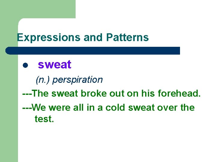 Expressions and Patterns l sweat (n. ) perspiration ---The sweat broke out on his