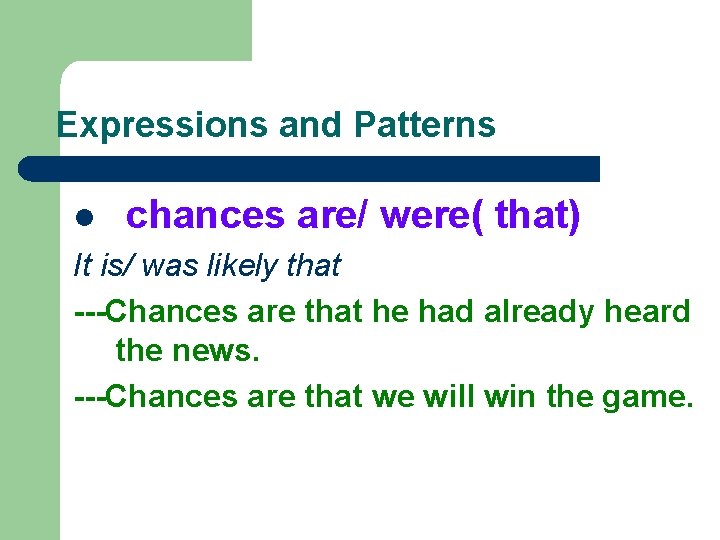 Expressions and Patterns l chances are/ were( that) It is/ was likely that ---Chances