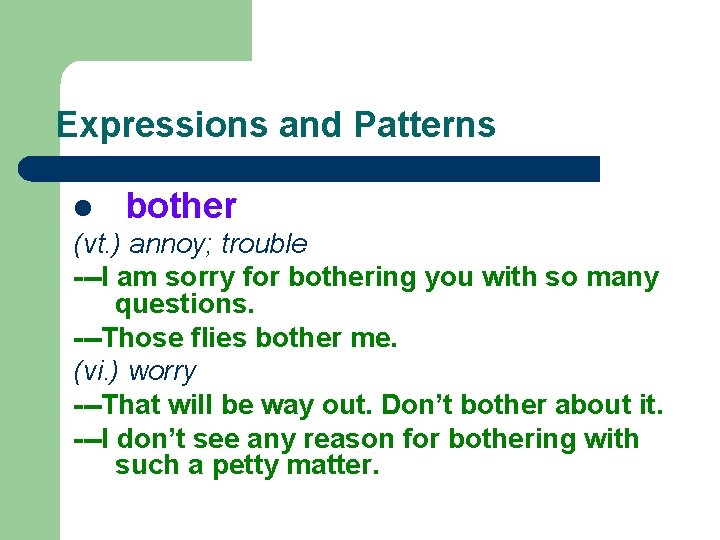 Expressions and Patterns l bother (vt. ) annoy; trouble ---I am sorry for bothering