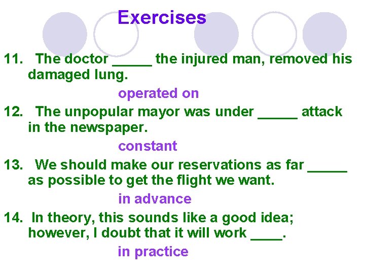 Exercises 11. The doctor _____ the injured man, removed his damaged lung. operated on