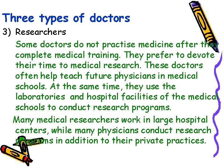 Three types of doctors 3) Researchers Some doctors do not practise medicine after they