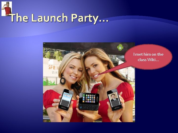 The Launch Party… I met him on the class Wiki… 
