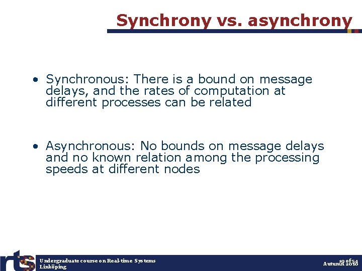 Synchrony vs. asynchrony • Synchronous: There is a bound on message delays, and the