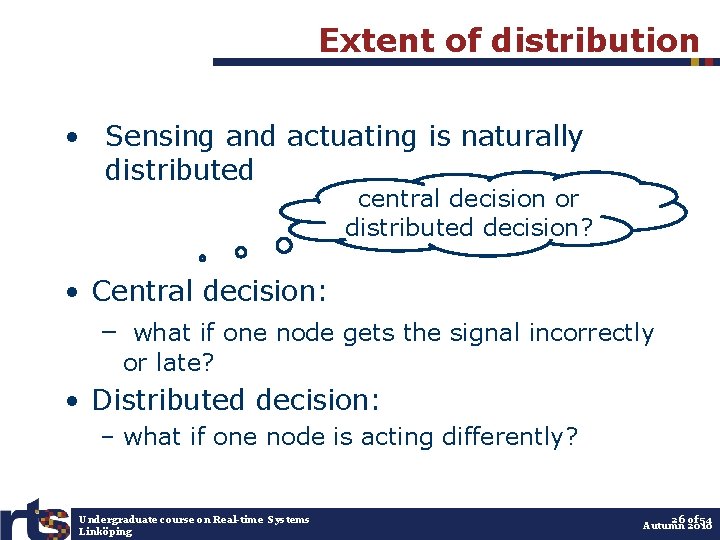 Extent of distribution • Sensing and actuating is naturally distributed central decision or distributed